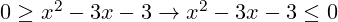 0 \geq x^2 - 3x - 3 \rightarrow x^2 - 3x - 3 \leq 0