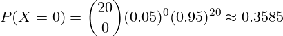 \[ P(X = 0) = \binom{20}{0} (0.05)^0 (0.95)^{20} \approx 0.3585 \]