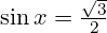 \sin x = \frac{\sqrt{3}}{2}