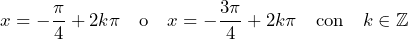 \[ x = -\frac{\pi}{4} + 2k\pi \quad \text{o} \quad x = -\frac{3\pi}{4} + 2k\pi \quad \text{con} \quad k \in \mathbb{Z} \]