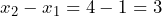 x_2 - x_1 = 4 - 1 = 3