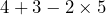 4 + 3 - 2 \times 5