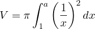 \[ V = \pi \int_{1}^{a} \left(\frac{1}{x}\right)^2 dx \]