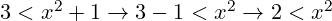 3 < x^2 + 1 \rightarrow 3 - 1 < x^2 \rightarrow 2 < x^2