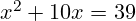 x^2 + 10x = 39