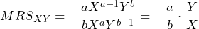 \[ MRS_{XY} = -\frac{a X^{a-1} Y^{b}}{b X^{a} Y^{b-1}} = -\frac{a}{b} \cdot \frac{Y}{X} \]