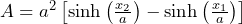 A = a^2 \left[ \sinh\left(\frac{x_2}{a}\right) - \sinh\left(\frac{x_1}{a}\right) \right]