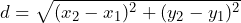 \[ d = \sqrt{(x_2 - x_1)^2 + (y_2 - y_1)^2} \]