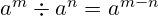 a^m \div a^n = a^{m-n}