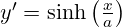 y' = \sinh\left(\frac{x}{a}\right)