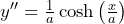 y'' = \frac{1}{a} \cosh\left(\frac{x}{a}\right)