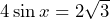 4 \sin x = 2 \sqrt{3}