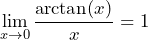 \[ \lim_{{x \to 0}} \frac{\arctan(x)}{x} = 1 \]