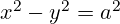 x^2 - y^2 = a^2