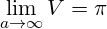 \[ \lim_{a \to \infty} V = \pi \]