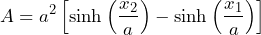 \[ A = a^2 \left[ \sinh\left(\frac{x_2}{a}\right) - \sinh\left(\frac{x_1}{a}\right) \right] \]