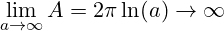 \[ \lim_{a \to \infty} A = 2\pi \ln(a) \to \infty \]