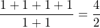 \[ \frac{1 + 1 + 1 + 1}{1 + 1} = \frac{4}{2} \]