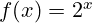 f(x) = 2^x