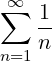 \[ \sum_{n=1}^{\infty} \frac{1}{n} \]