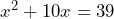 x^2 + 10x = 39