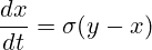 \[ \frac{dx}{dt} = \sigma (y - x) \]