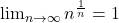 \lim_{{n \to \infty}} n^{\frac{1}{n}} = 1