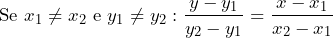 \[ \text{Se } x_1 \neq x_2 \text{ e } y_1 \neq y_2: \frac{y - y_1}{y_2 - y_1} = \frac{x - x_1}{x_2 - x_1} \]