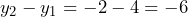 y_2 - y_1 = -2 - 4 = -6